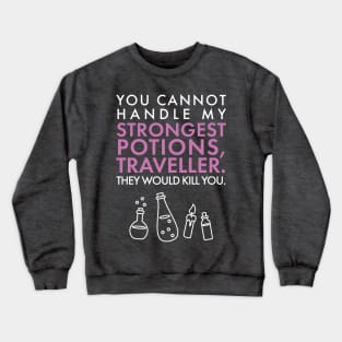 You cannot handle my STRONGEST POTIONS traveller. Crewneck Sweatshirt